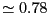 $\simeq 0.78$