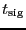 \ensuremath{t_\ensuremath{\mathrm{sig}}}