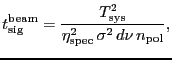 $\displaystyle \ensuremath{\ensuremath{t_\ensuremath{\mathrm{sig}}}^\ensuremath{...
...th{\mathrm{}}}^2\,\ensuremath{d\nu}\,\ensuremath{n_\ensuremath{\mathrm{pol}}}},$