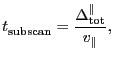 $\displaystyle \ensuremath{t^\ensuremath{\mathrm{}}_\ensuremath{\mathrm{subscan}...
...Vert}}_\ensuremath{\mathrm{tot}}}}{\ensuremath{v_\ensuremath{\mathrm{\Vert}}}},$