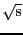 $\sqrt{\mbox{s}}$