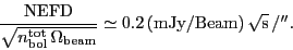 \begin{displaymath}
\frac{\ensuremath{\mathrm{NEFD}}}{\sqrt{\ensuremath{n^\ensu...
...beam}}}}} \simeq 0.2\,\mbox{(mJy/Beam)}\,\sqrt{\mbox{s}}\,/''.
\end{displaymath}