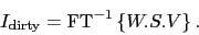 \begin{displaymath}
I_\ensuremath{\mathrm{dirty}} = \mbox{FT}^{-1} \ensuremath{\displaystyle\left\{ W.S.V \right\}}.
\end{displaymath}