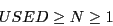 \begin{displaymath}
USED \ge N \ge 1
\end{displaymath}